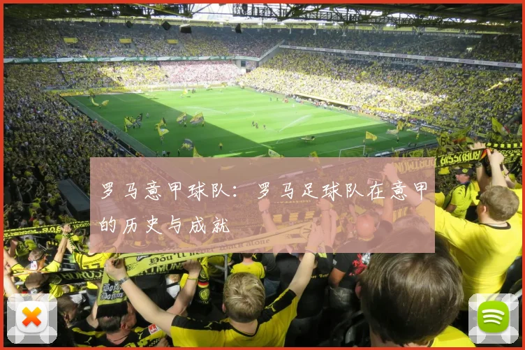 罗马意甲球队：罗马足球队在意甲的历史与成就